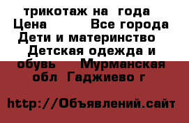 трикотаж на 3года › Цена ­ 200 - Все города Дети и материнство » Детская одежда и обувь   . Мурманская обл.,Гаджиево г.